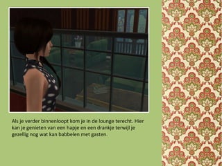 Als je verder binnenloopt kom je in de lounge terecht. Hier
kan je genieten van een hapje en een drankje terwijl je
gezellig nog wat kan babbelen met gasten.
 