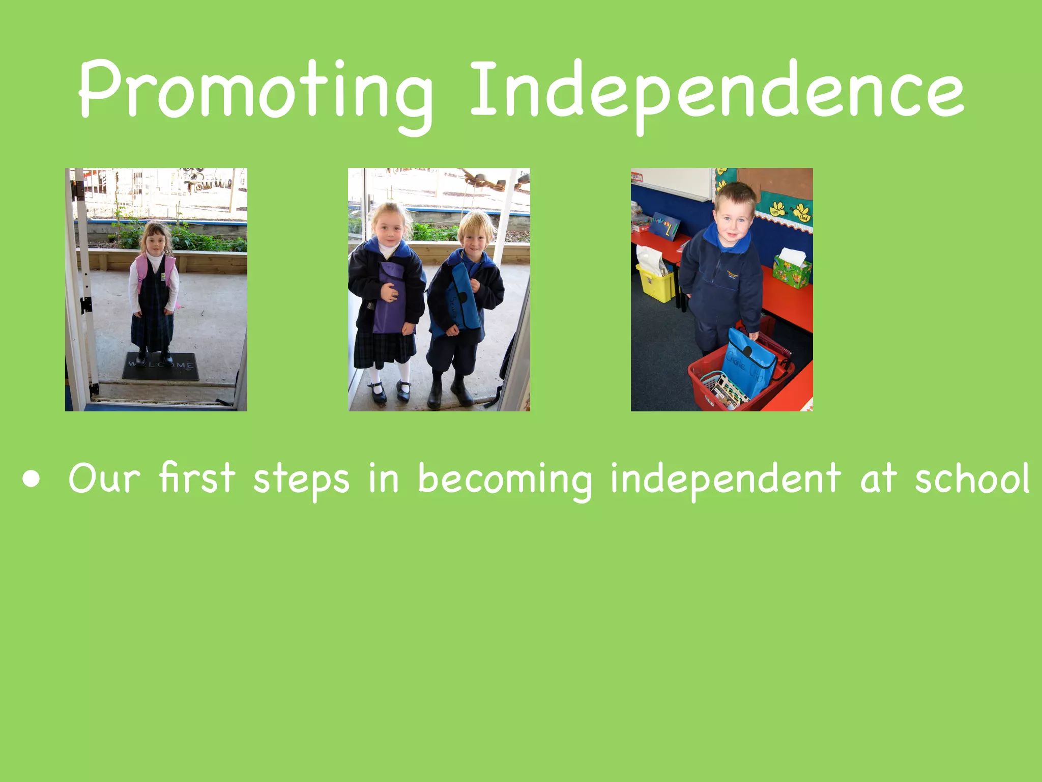 Promoting Independence



• Our ﬁrst steps in becoming independent at school
 