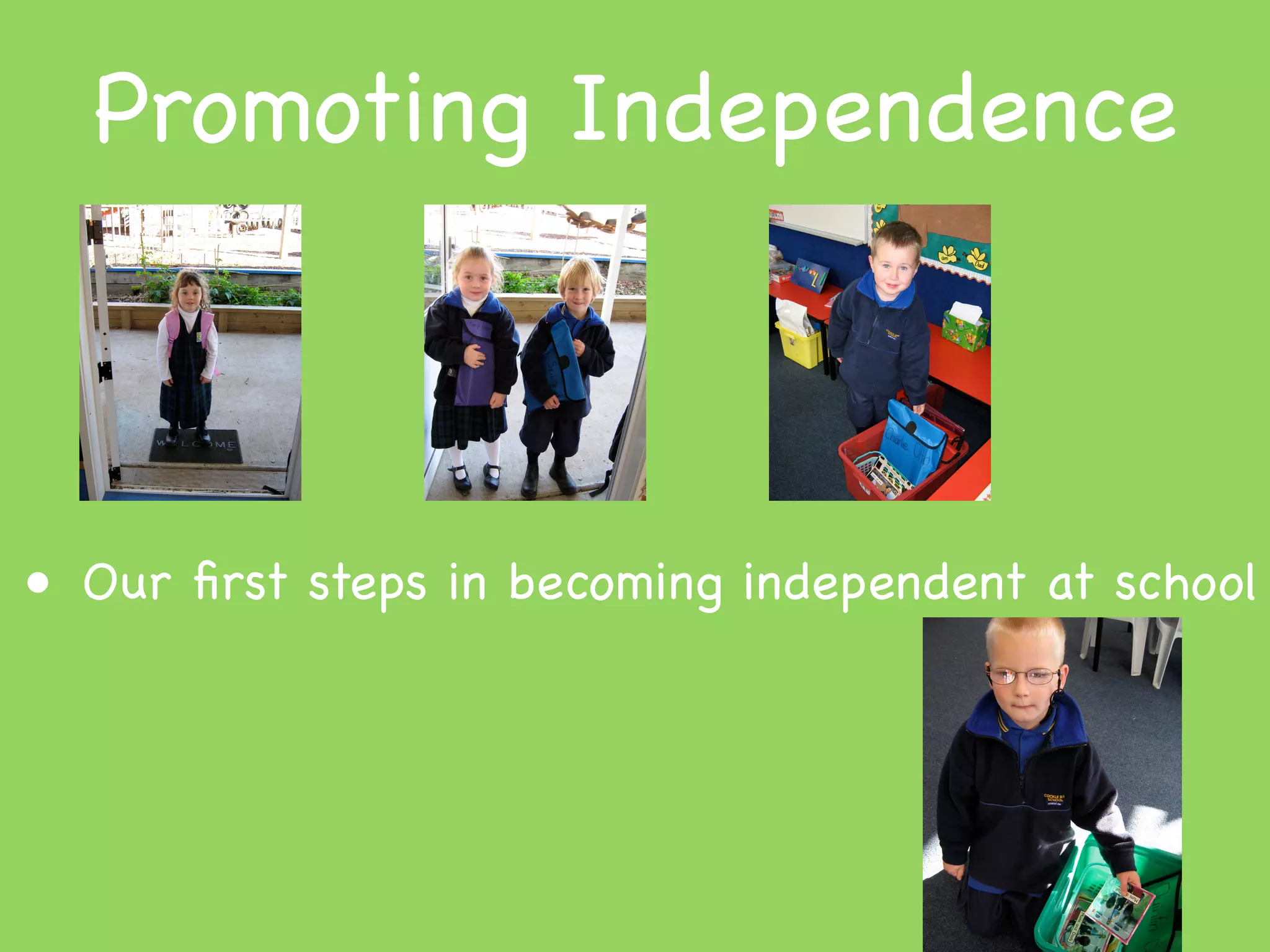 Promoting Independence



• Our ﬁrst steps in becoming independent at school
 