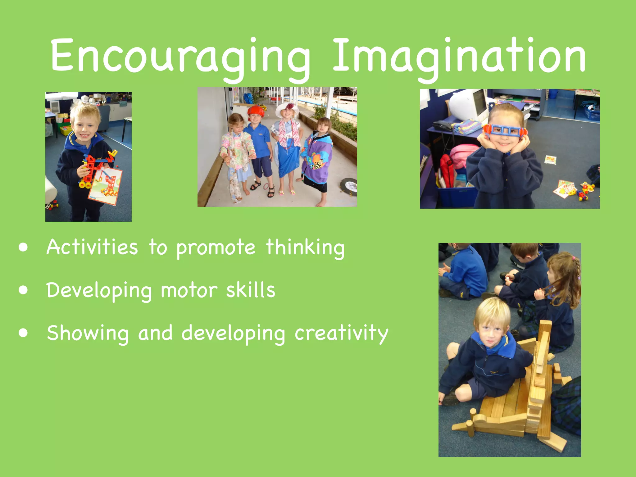 Encouraging Imagination


• Activities to promote thinking
• Developing motor skills
• Showing and developing creativity
 