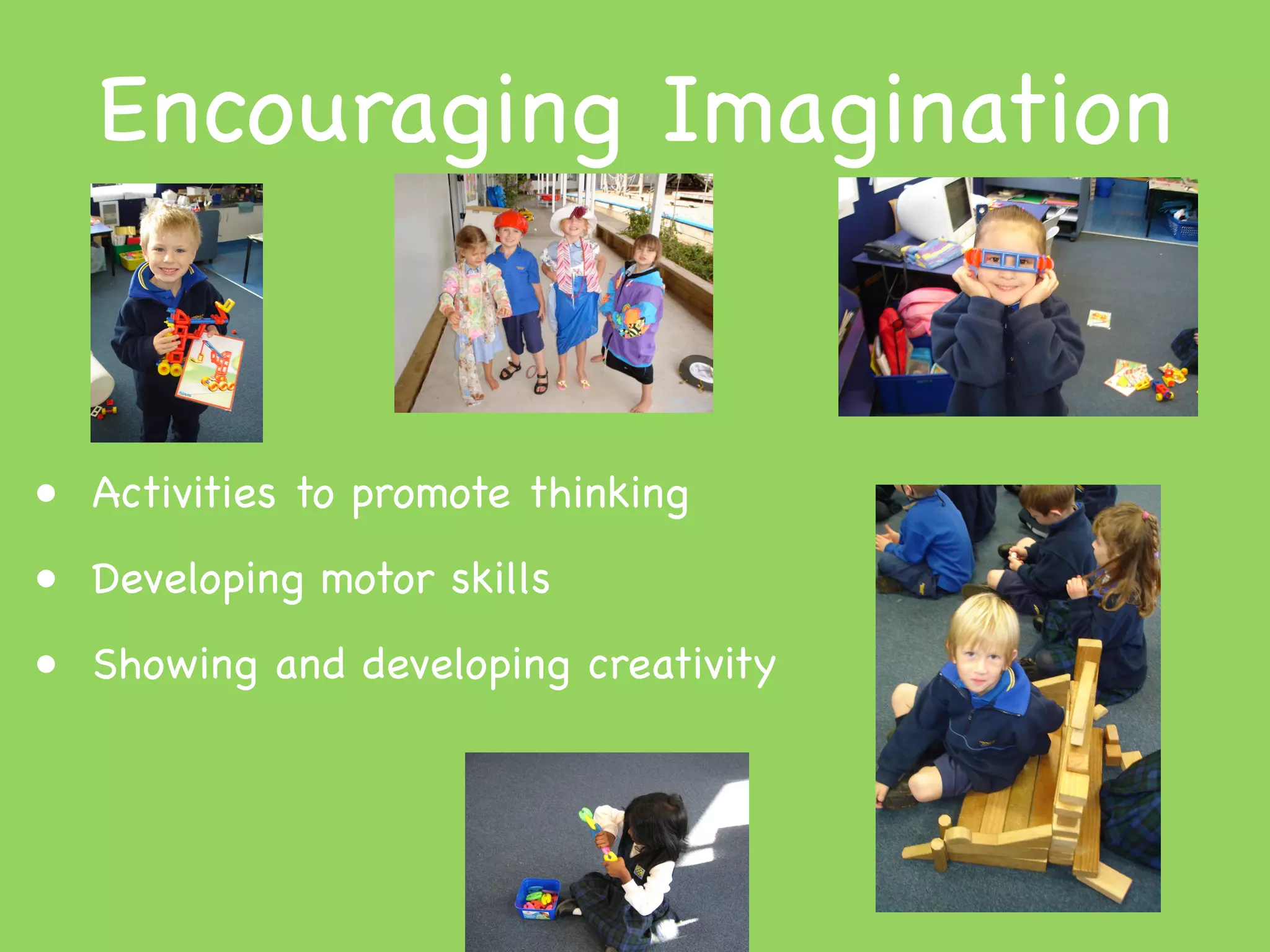 Encouraging Imagination


• Activities to promote thinking
• Developing motor skills
• Showing and developing creativity
 