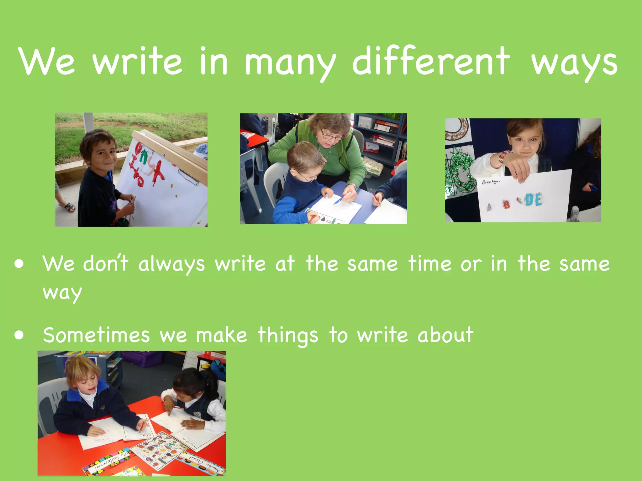 We write in many different ways



• We don’t always write at the same time or in the same
  way
• Sometimes we make things to write about
 