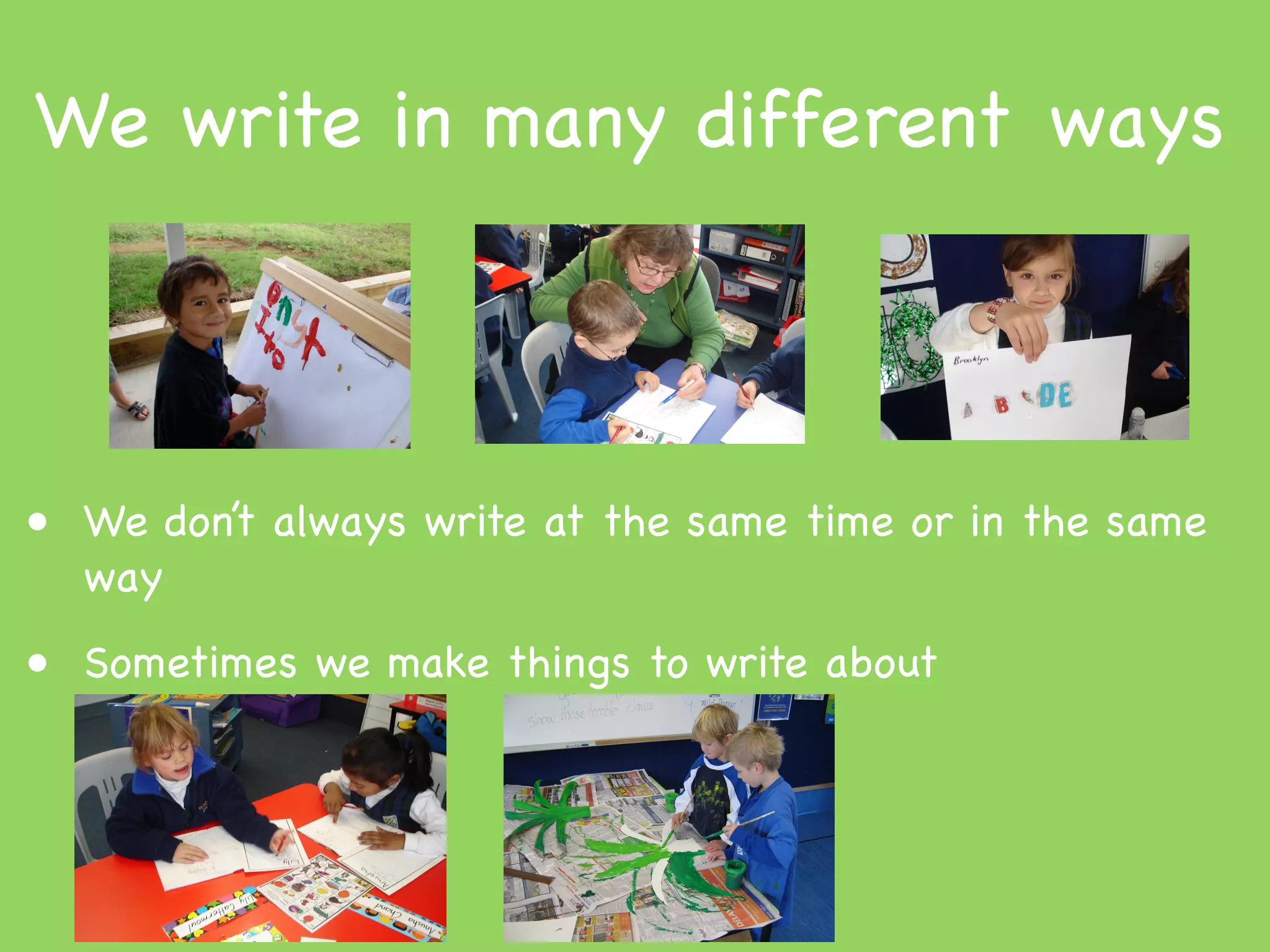 We write in many different ways



• We don’t always write at the same time or in the same
  way
• Sometimes we make things to write about
 