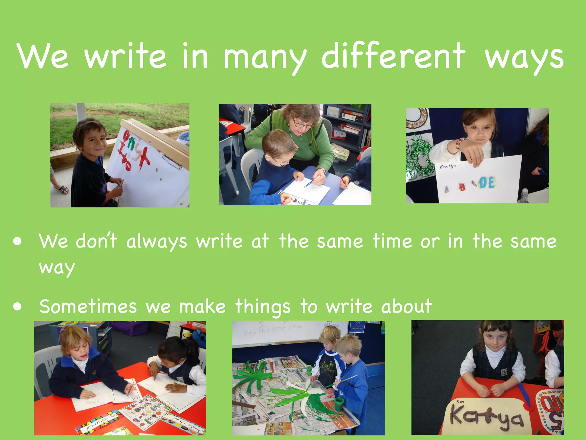 We write in many different ways



• We don’t always write at the same time or in the same
  way
• Sometimes we make things to write about
 