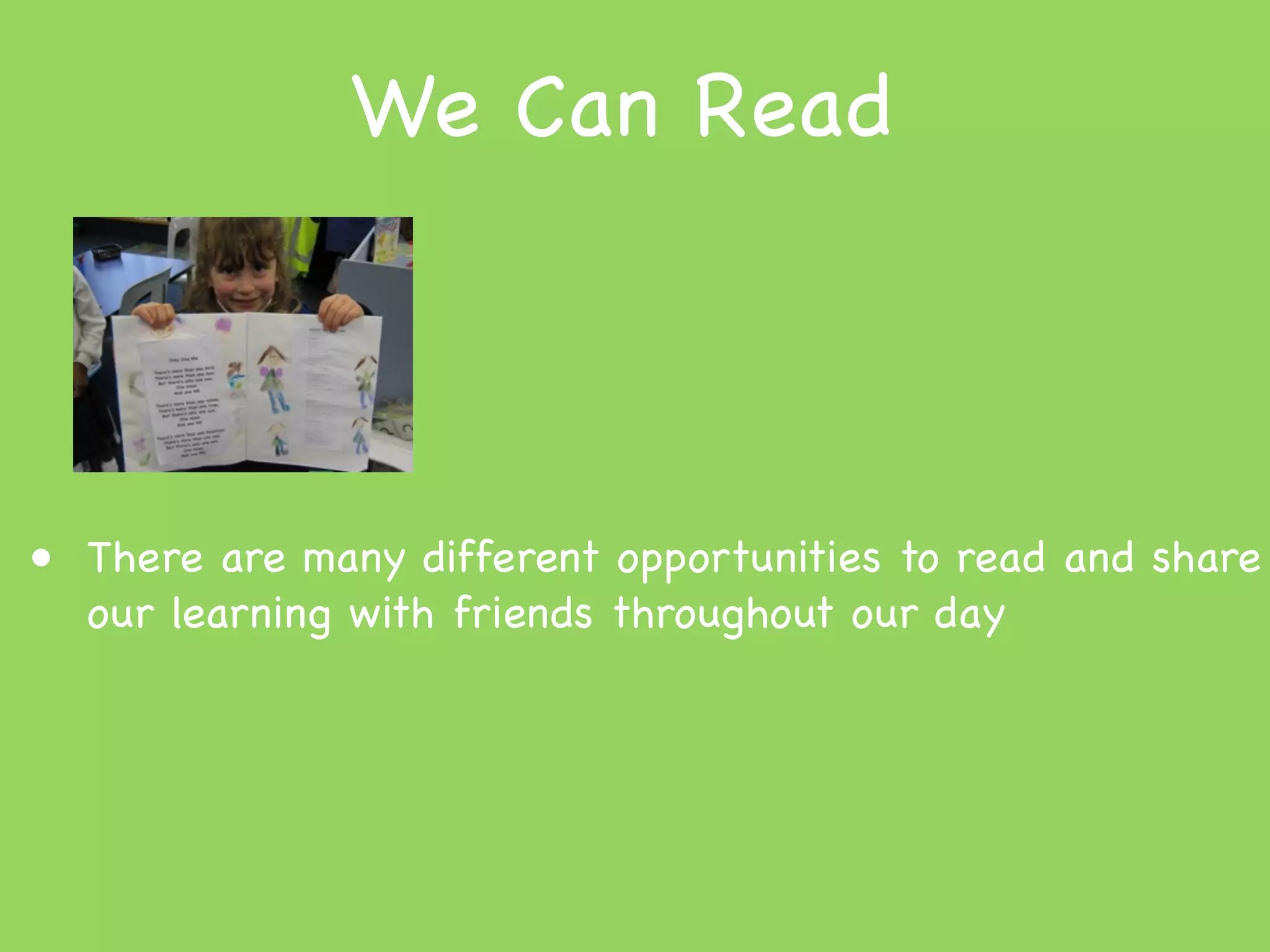 We Can Read



• There are many different opportunities to read and share
  our learning with friends throughout our day
 