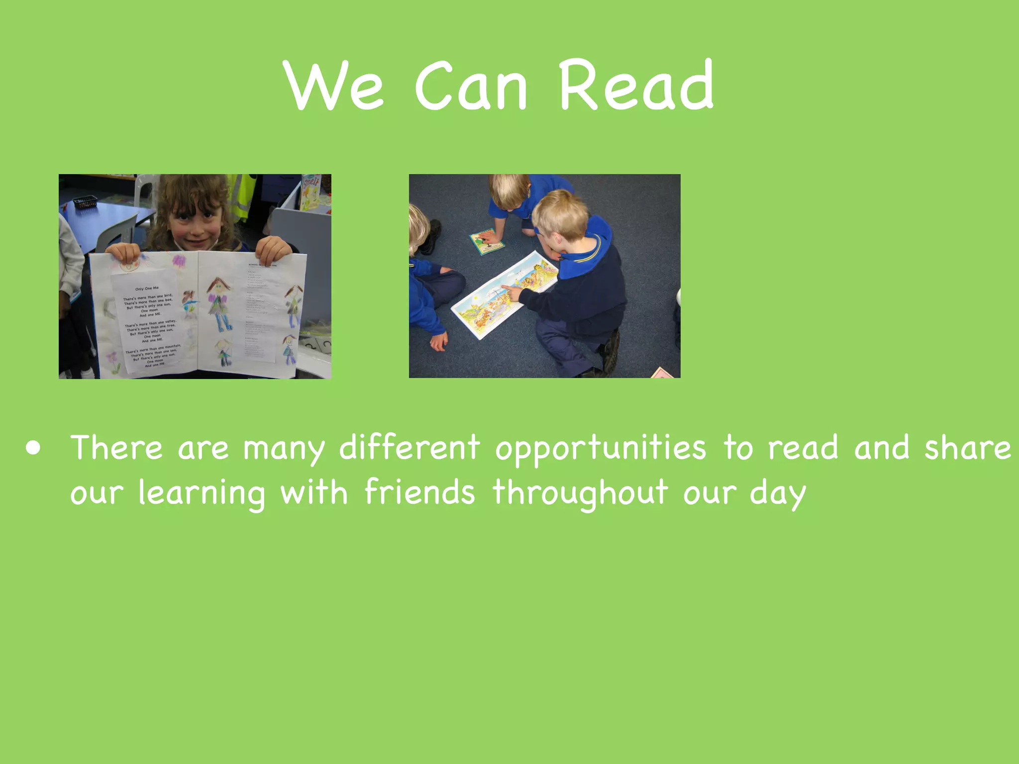 We Can Read



• There are many different opportunities to read and share
  our learning with friends throughout our day
 