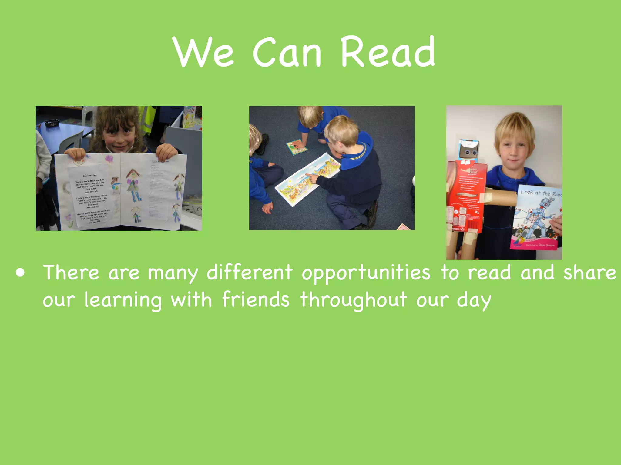 We Can Read



• There are many different opportunities to read and share
  our learning with friends throughout our day
 