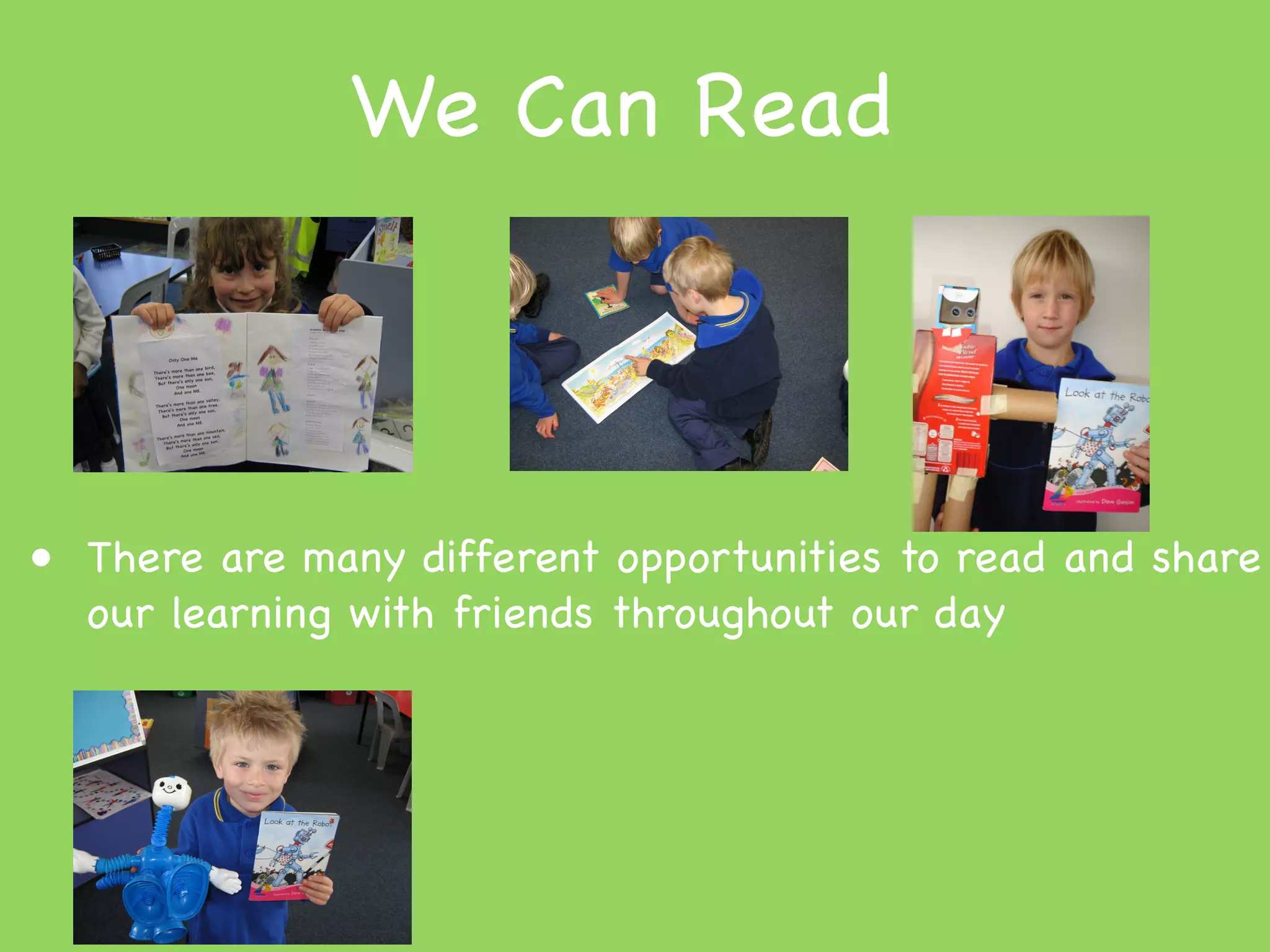 We Can Read



• There are many different opportunities to read and share
  our learning with friends throughout our day
 