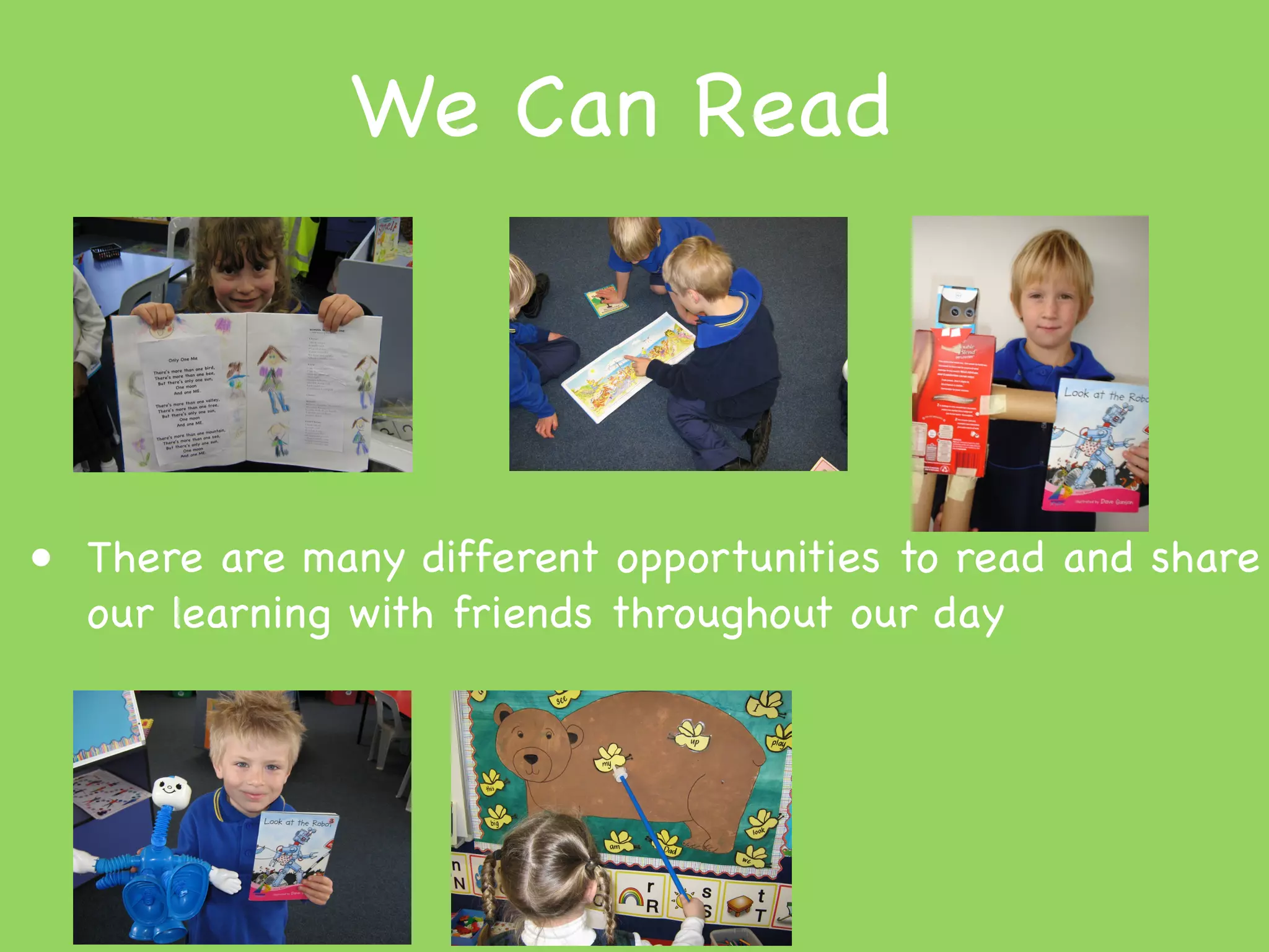 We Can Read



• There are many different opportunities to read and share
  our learning with friends throughout our day
 