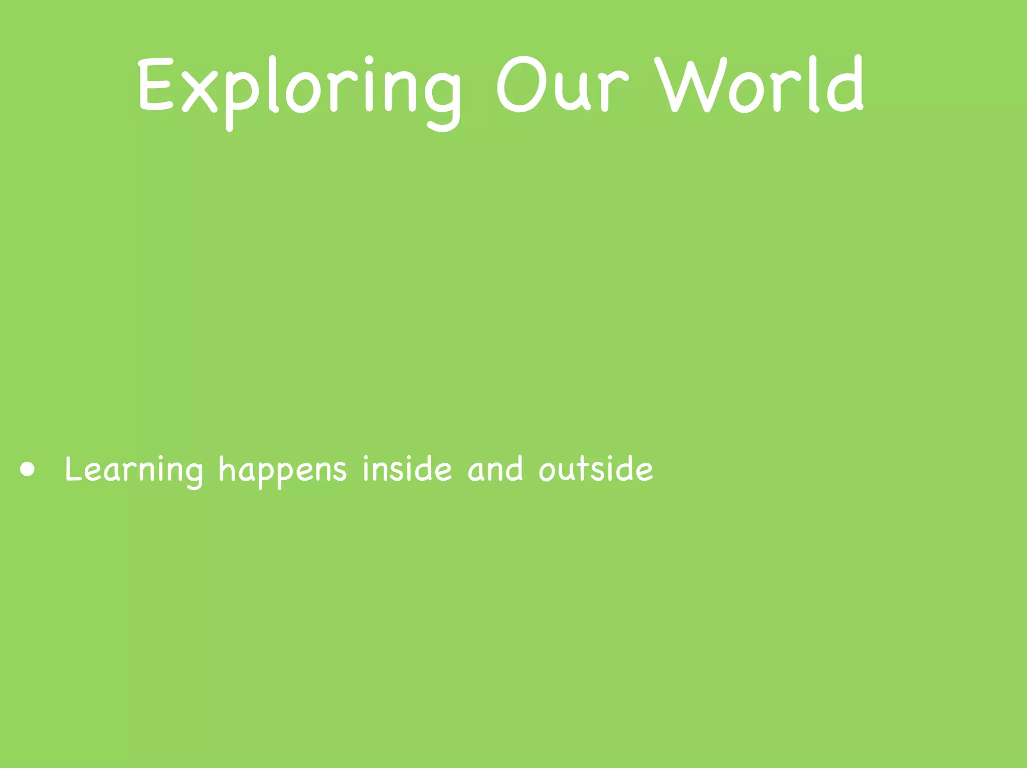 Exploring Our World



• Learning happens inside and outside
 