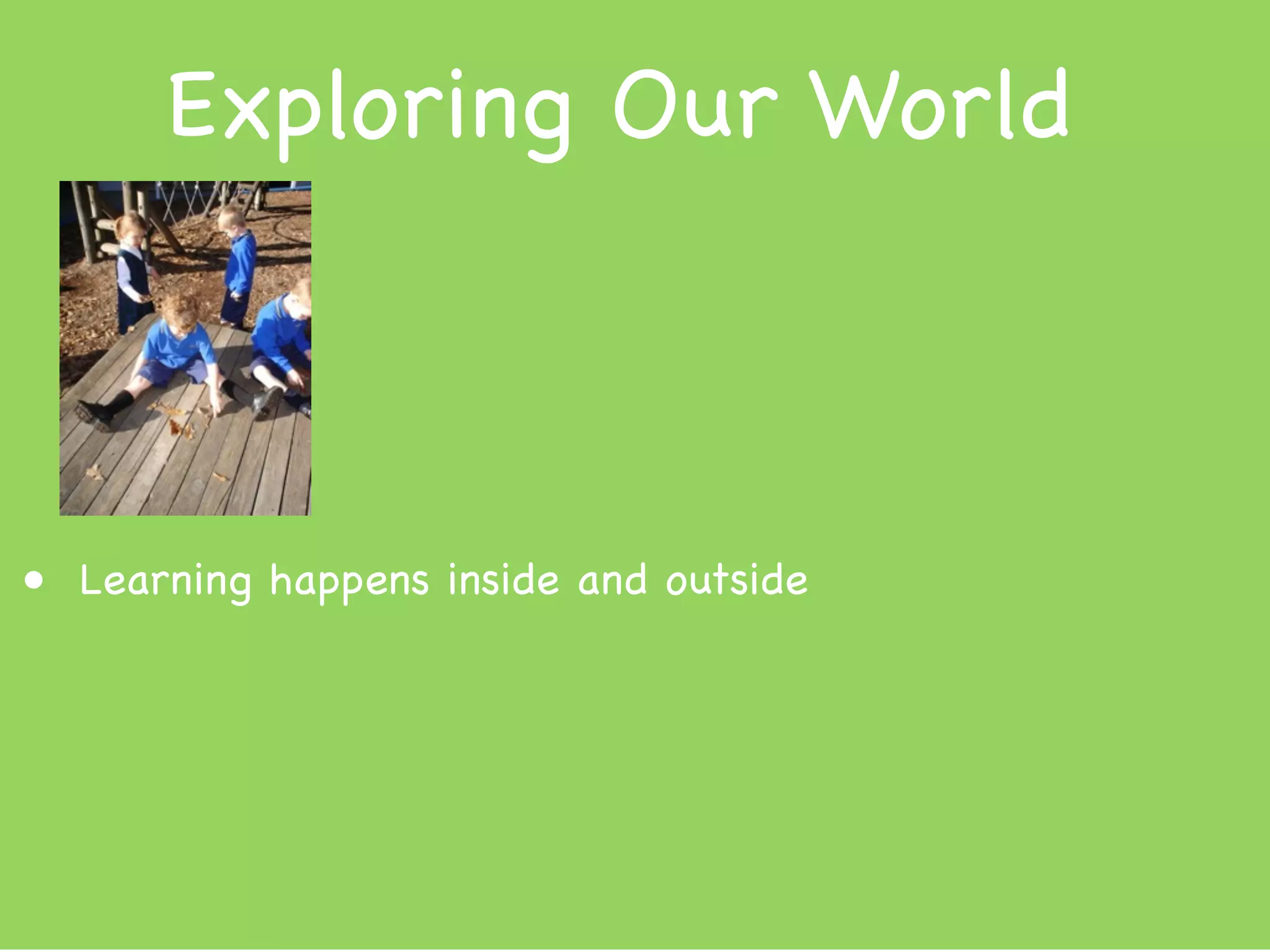 Exploring Our World



• Learning happens inside and outside
 
