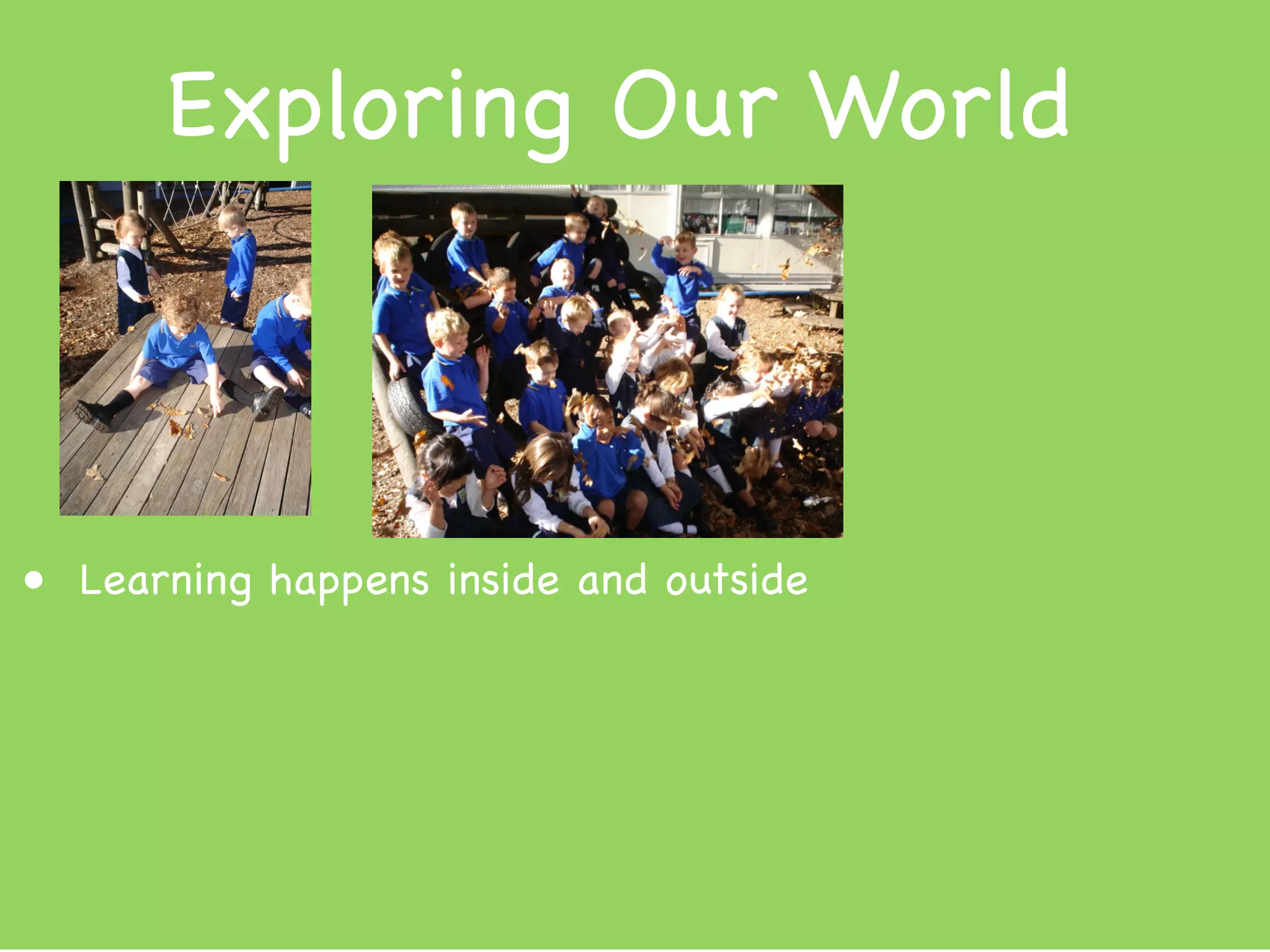 Exploring Our World



• Learning happens inside and outside
 