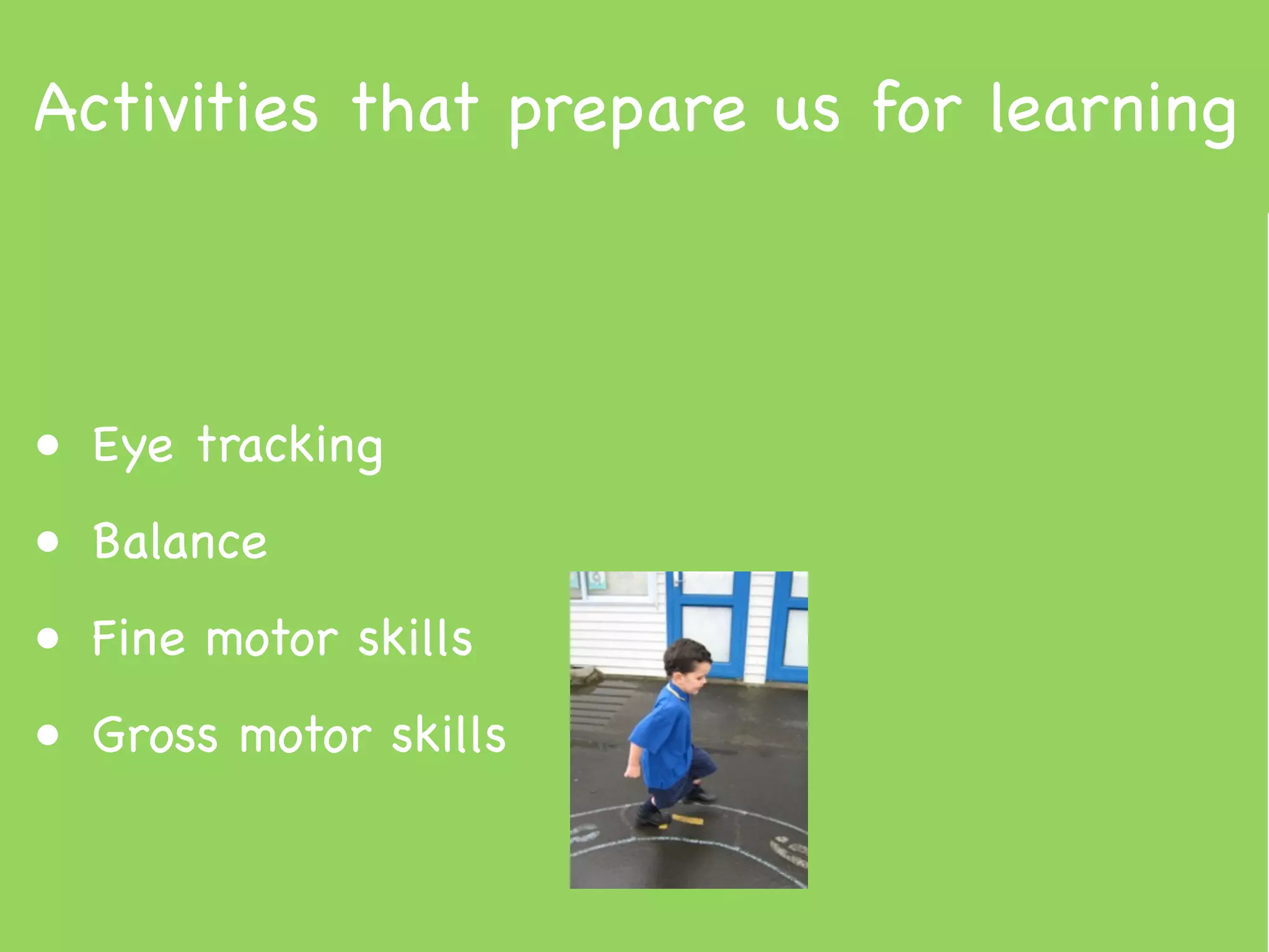 Activities that prepare us for learning



• Eye tracking
• Balance
• Fine motor skills
• Gross motor skills
 
