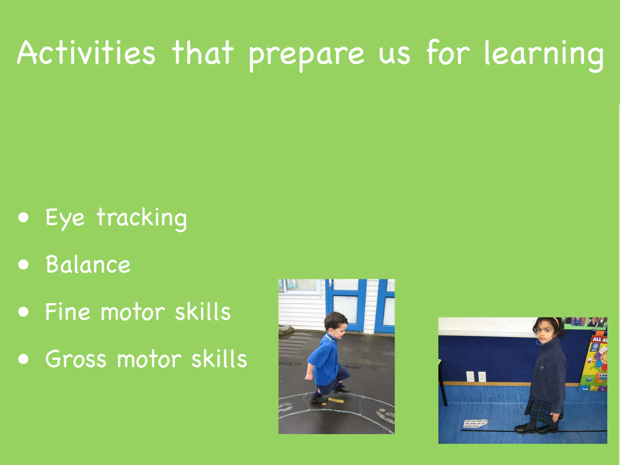 Activities that prepare us for learning



• Eye tracking
• Balance
• Fine motor skills
• Gross motor skills
 