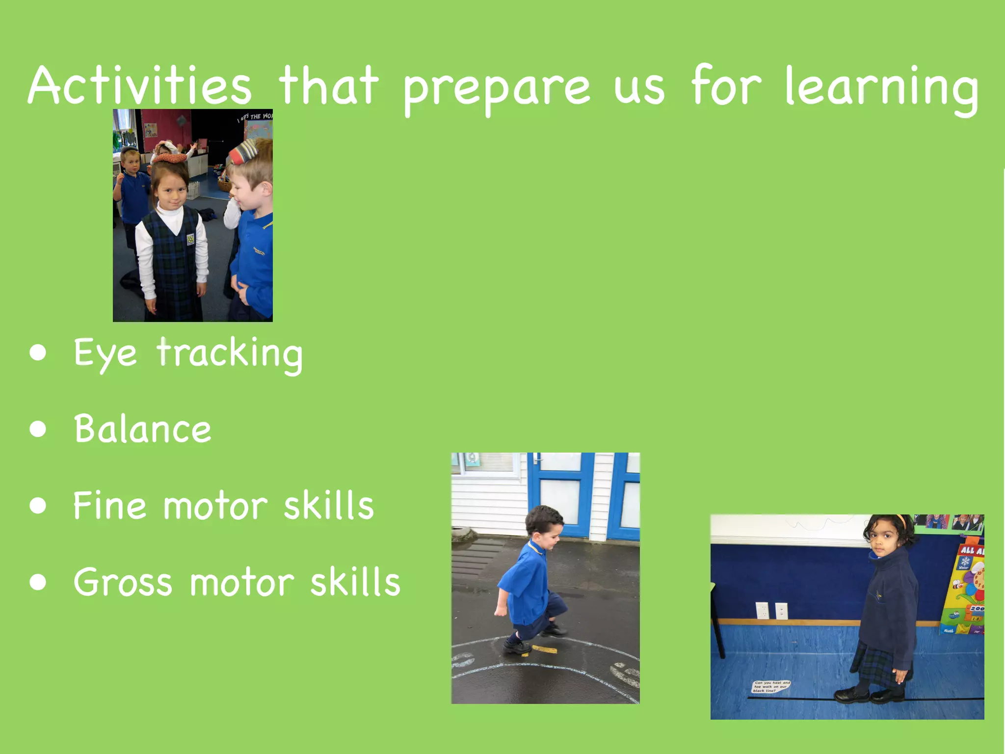 Activities that prepare us for learning



• Eye tracking
• Balance
• Fine motor skills
• Gross motor skills
 