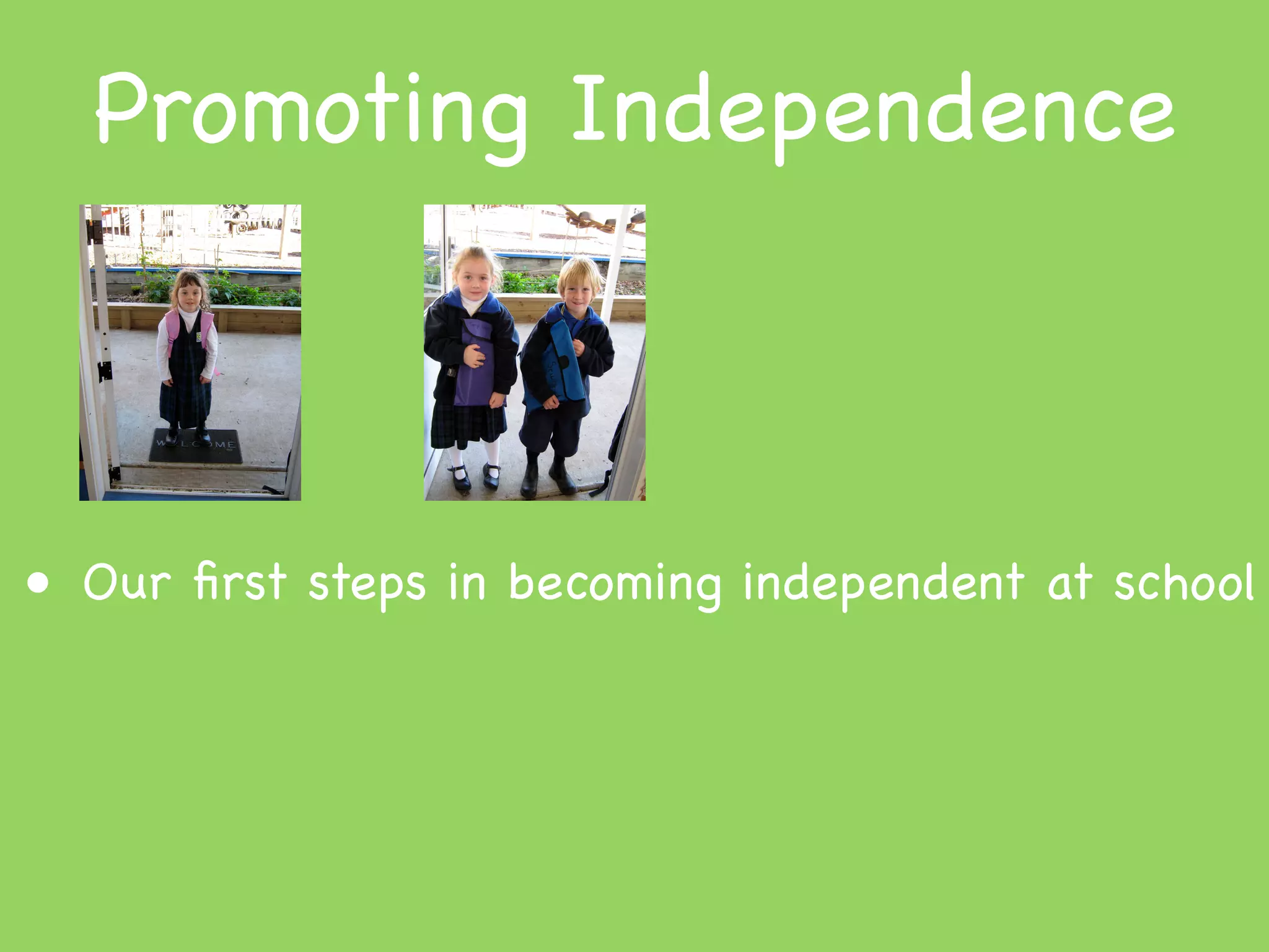 Promoting Independence



• Our ﬁrst steps in becoming independent at school
 