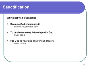 Sanctification Why must we be Sanctified Because God commands it Leviticus 19:2; Hebrews 12:14 To be able to enjoy fellowship with God Psalm 24:3-4 For God to hear and answer our prayers Isaiah 1:15-16 