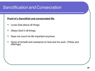 Sanctification   and   Consecration Proof of a Sanctified and consecrated life. Loves God above all things. Obeys God in all things. Does not count his life important anymore. Gives of himself and substance to God and his work. (Tithes and offerings). 
