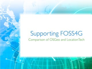 Supporting FOSS4G
Comparison of OSGeo and LocationTech
 