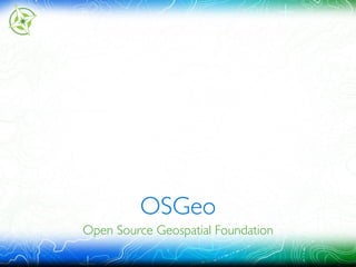 OSGeo
Open Source Geospatial Foundation
 