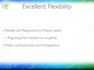 Excellent: Flexibility
• Flexible and Responsive to Project needs
• Migrating from hosted svn to github
• Public communication and transparency
 