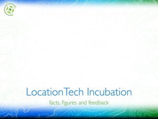LocationTech Incubation
facts, ﬁgures and feedback
 