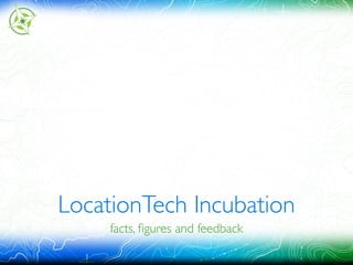 LocationTech Incubation
facts, ﬁgures and feedback
 