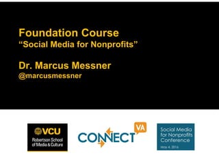 Foundation Course
“Social Media for Nonprofits”
Dr. Marcus Messner
@marcusmessner
 
