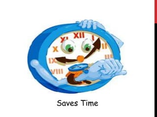 Saves Time 
 