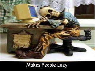 Makes People Lazy 
 