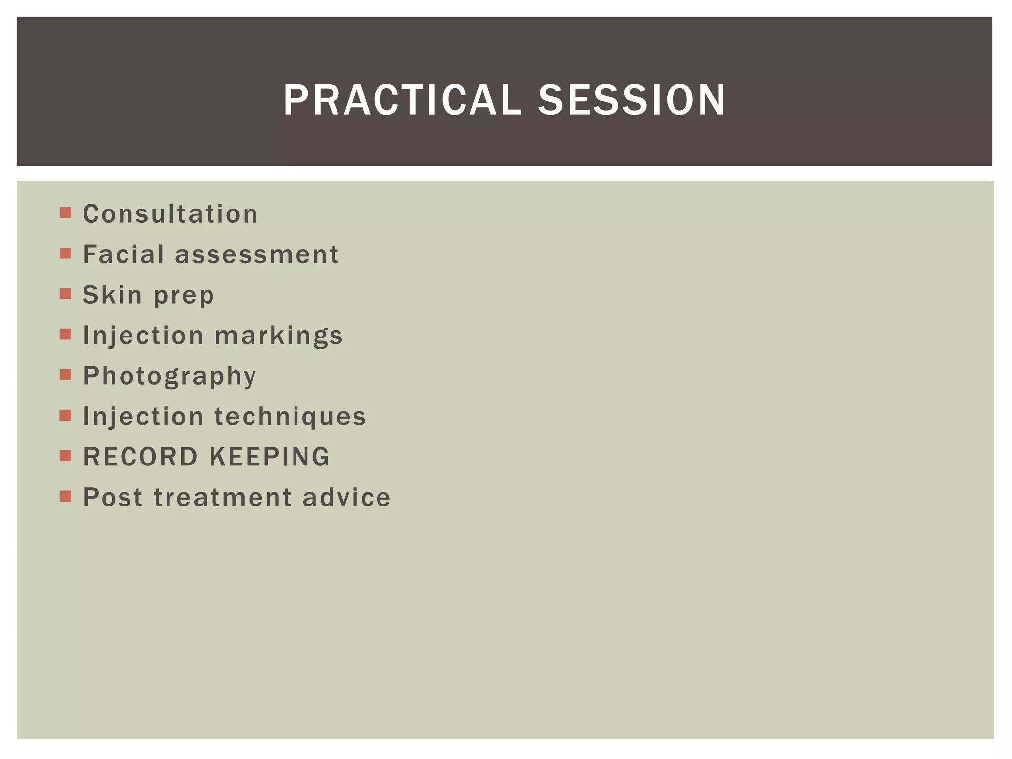  Consultation
 Facial assessment
 Skin prep
 Injection markings
 Photography
 Injection techniques
 RECORD KEEPING
 Post treatment advice
PRACTICAL SESSION
 