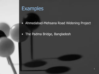 Examples
• Ahmedabad-Mehsana Road Widening Project
• The Padma Bridge, Bangladesh
5
 