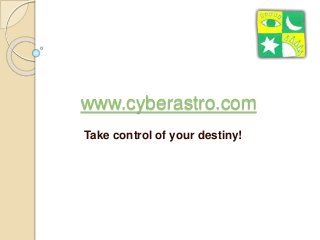 www.cyberastro.com
Take control of your destiny!
 
