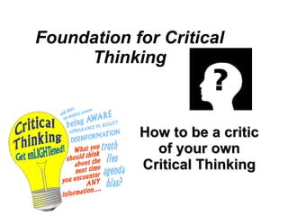 Foundation for Critical Thinking How to be a critic of your own Critical Thinking 