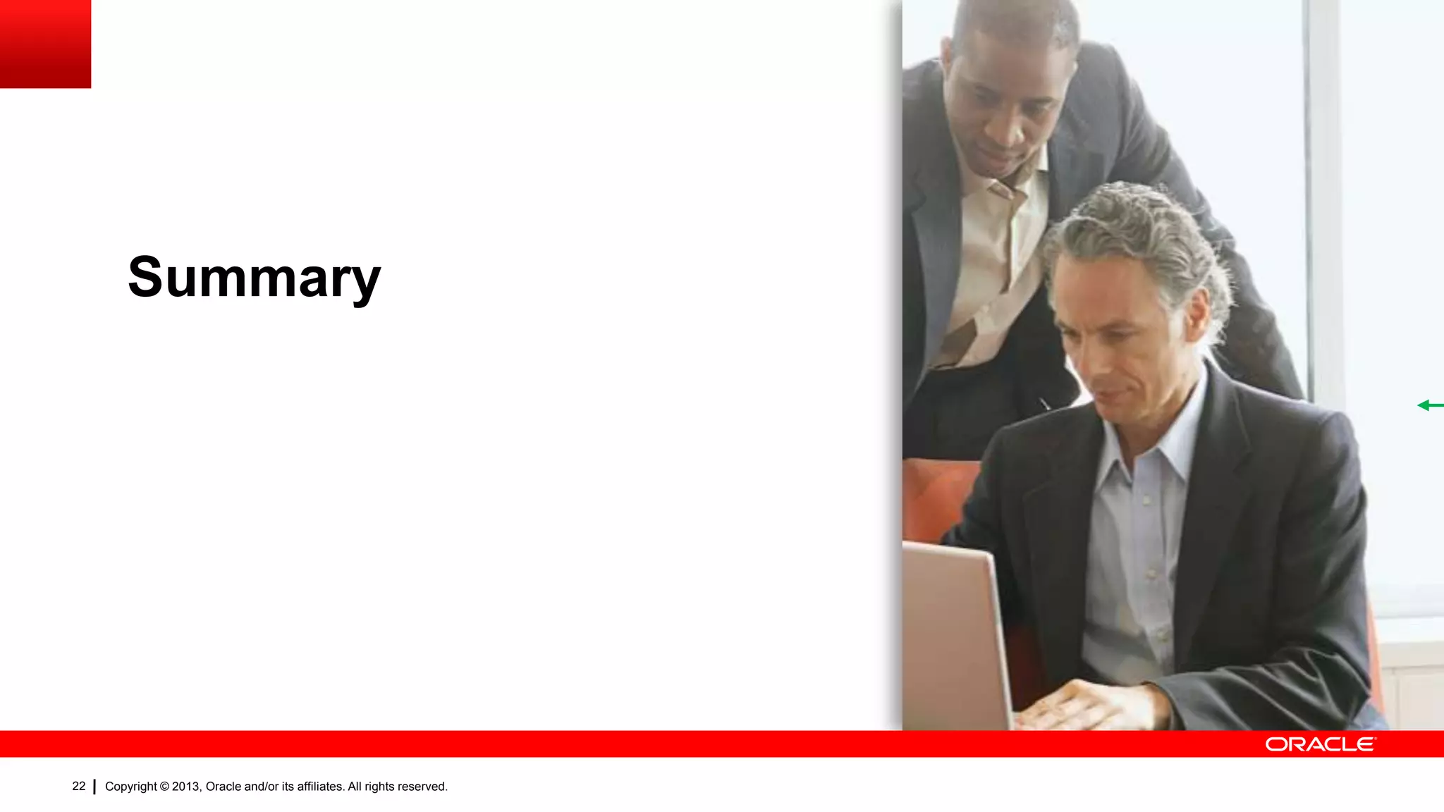 Summary

22

Copyright © 2013, Oracle and/or its affiliates. All rights reserved.

 