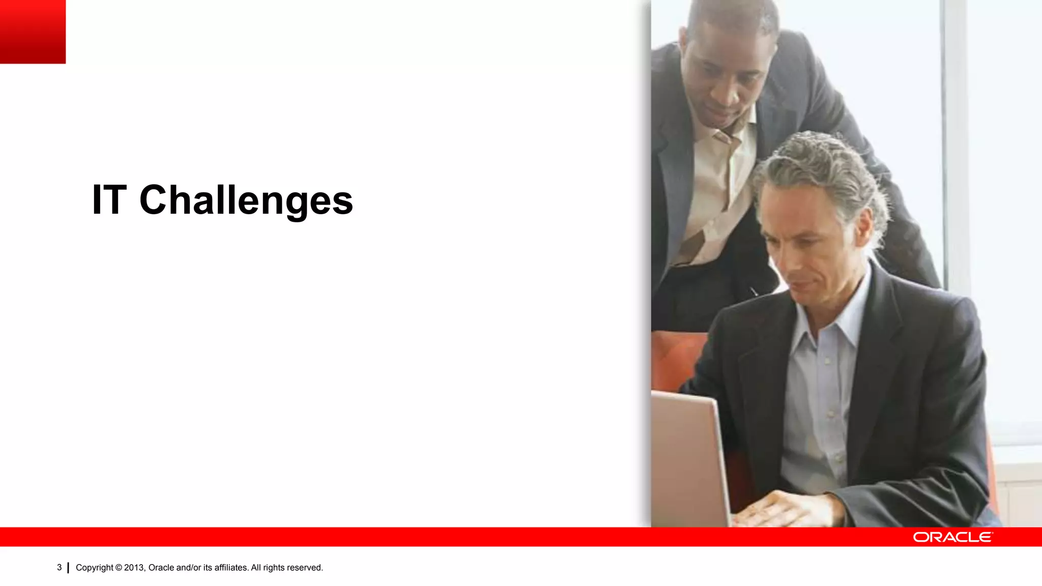 IT Challenges

3

Copyright © 2013, Oracle and/or its affiliates. All rights reserved.

 