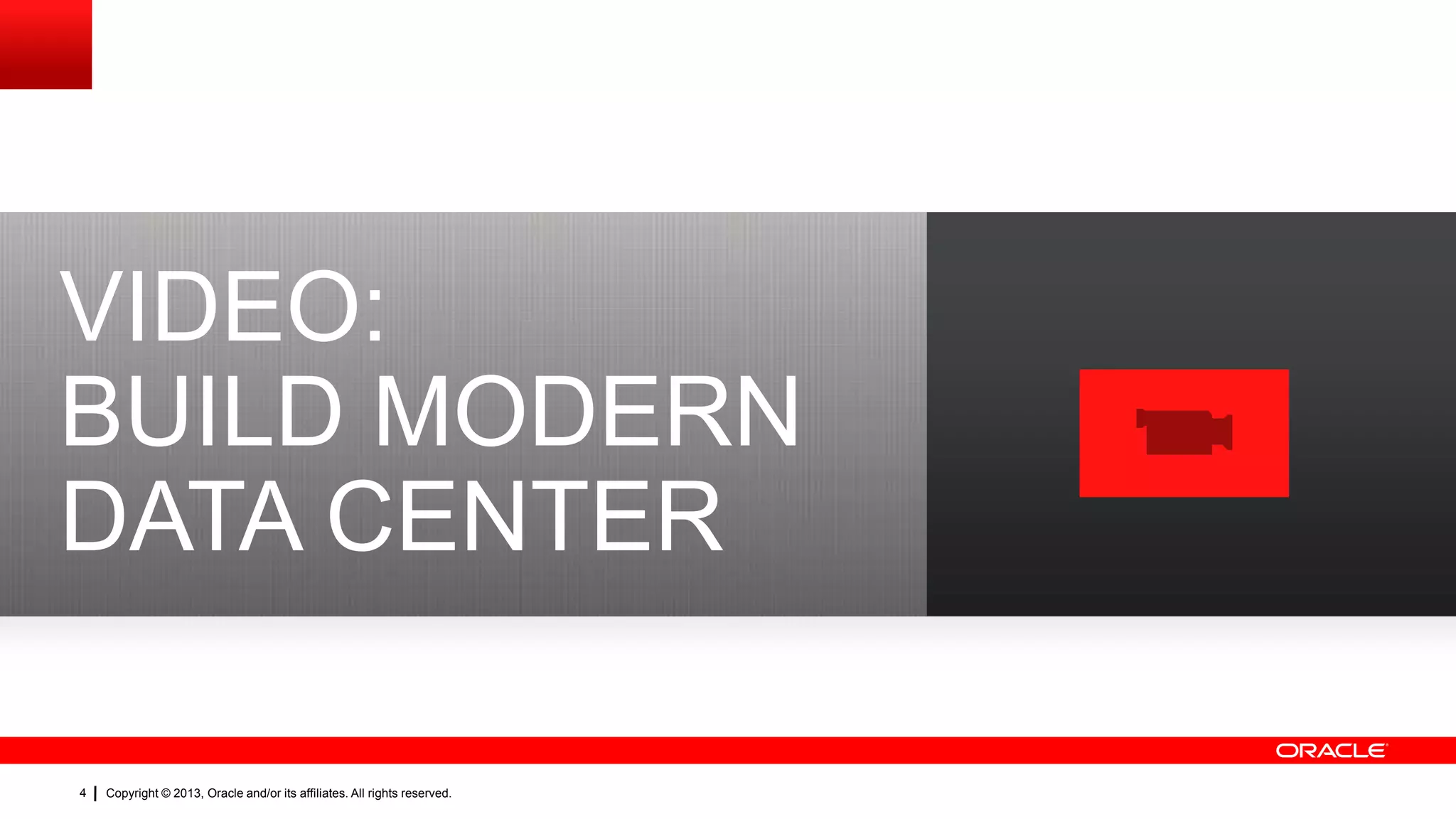 VIDEO:
BUILD MODERN
DATA CENTER
4

Copyright © 2013, Oracle and/or its affiliates. All rights reserved.

 