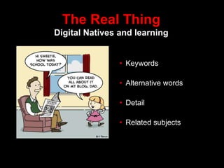 The Real Thing
Digital Natives and learning
• Keywords
• Alternative words
• Detail
• Related subjects
 