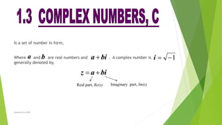 Is a set of number in form,
Where and are real numbers and . A complex number is
generally denoted by,
prepared by NASS
bi
a 
Real part, Re(z) Imaginary part, Im(z)
a b 1


i
bi
a
z 

 
