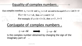 prepared by NASS
Equality of complex numbers .
Conjugate of complex numbers .
bi
a
z 
 bi
a
z 

is the complex number obtained by changing the sign of the
imaginary part of .
z
 