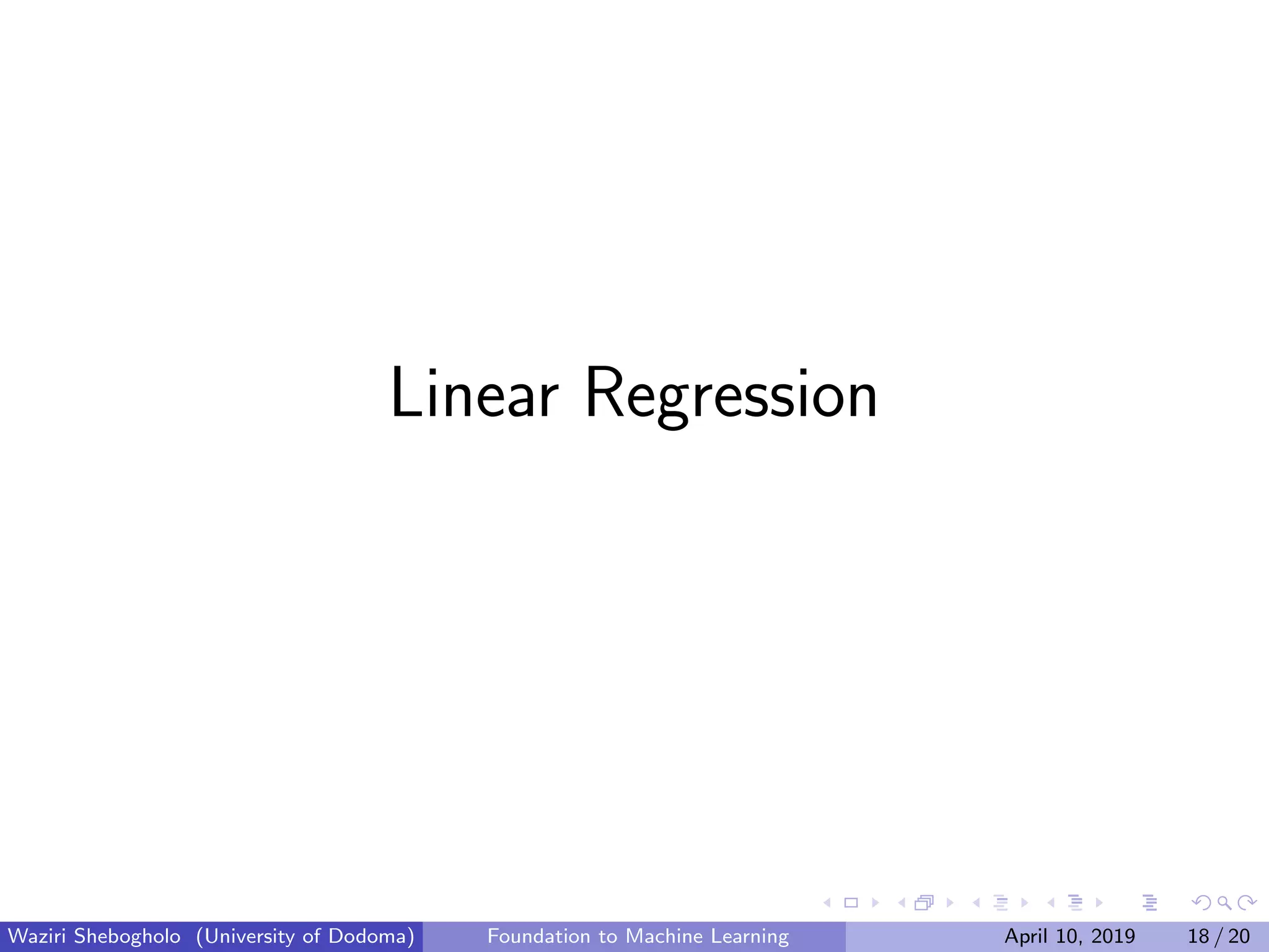 Linear Regression
Waziri Shebogholo (University of Dodoma) Foundation to Machine Learning April 10, 2019 18 / 20
 