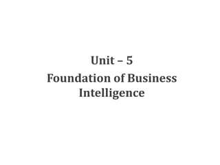 Unit – 5
Foundation of Business
Intelligence
 