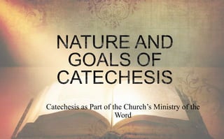 Catechesis as Part of the Church’s Ministry of the
Word
 