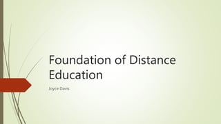 Foundation of Distance
Education
Joyce Davis
 