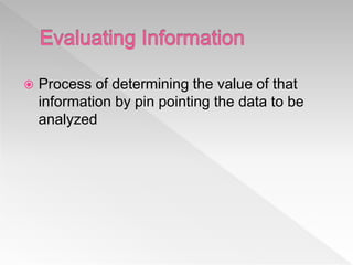  Process of determining the value of that
information by pin pointing the data to be
analyzed
 