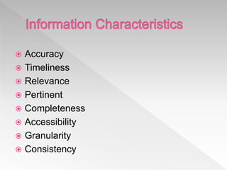  Accuracy
 Timeliness
 Relevance
 Pertinent
 Completeness
 Accessibility
 Granularity
 Consistency
 
