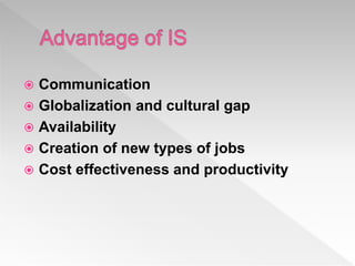  Communication
 Globalization and cultural gap
 Availability
 Creation of new types of jobs
 Cost effectiveness and productivity
 
