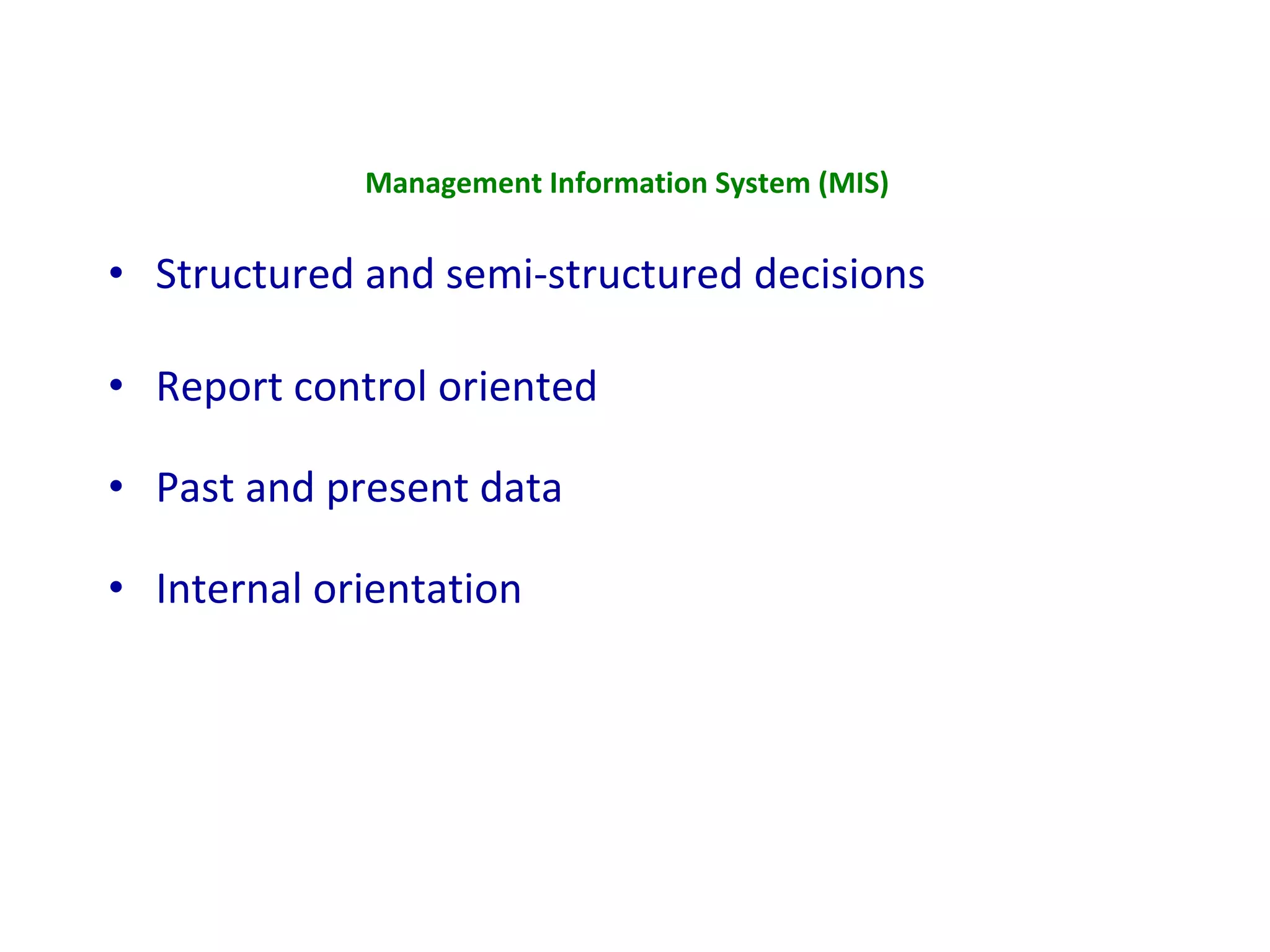 Structured and semi-structured decisions Report control oriented Past and present data Internal orientation Management Information System (MIS) 
