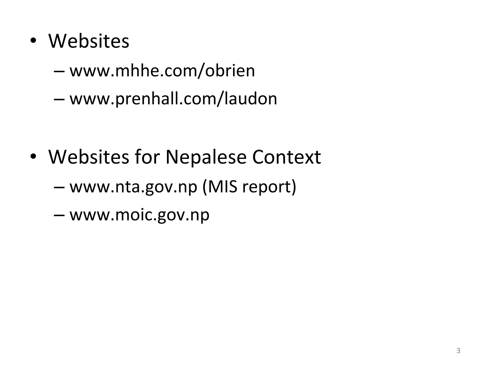 Websites www.mhhe.com/obrien www.prenhall.com/laudon Websites for Nepalese Context www.nta.gov.np (MIS report) www.moic.gov.np 