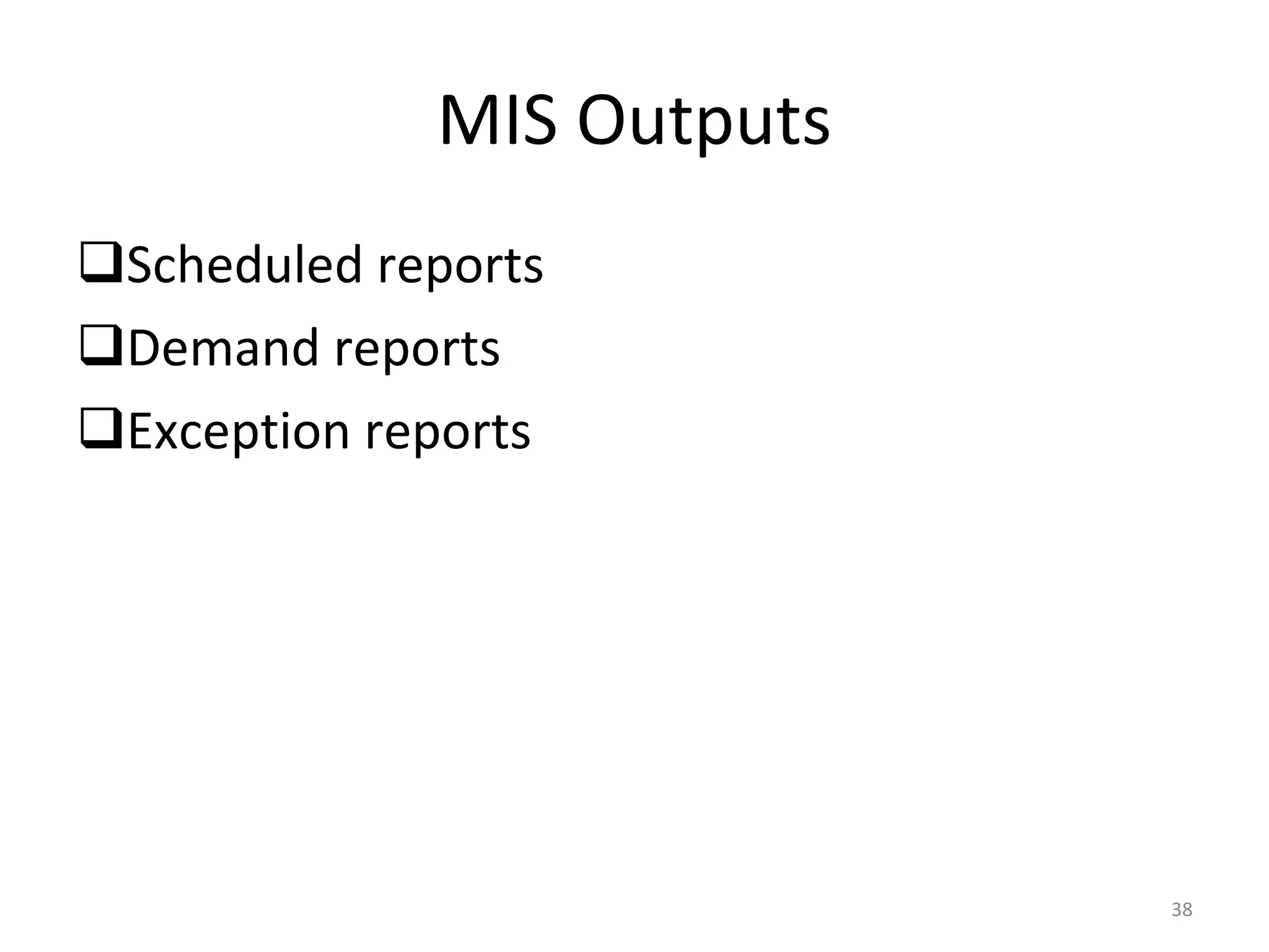 MIS Outputs Scheduled reports Demand reports Exception reports 